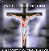 Father forgive them, for they know not what they do
